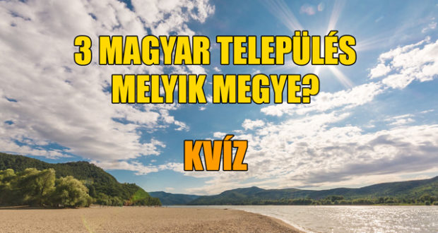 Melyik megyénk települései? KVÍZ - Tudod mindet, hogy hol ...