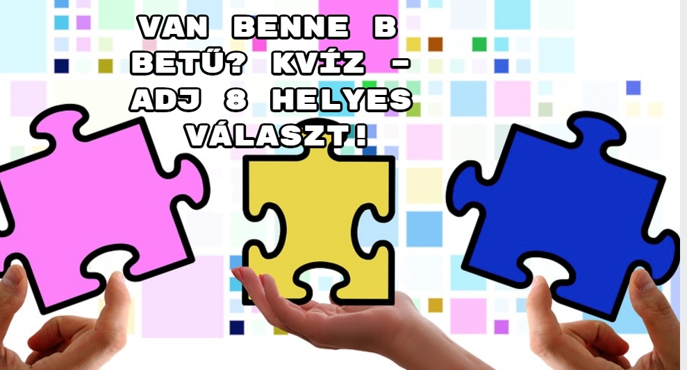 Van Benne B Betű? Kvíz – Adj 8 Helyes Választ!